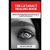 The Cataract Healing Book: What to Do & Not After Cataract Surgery to Aid Fast Recovery The Cataract Healing Book: What to Do & Not After Cataract Surgery to Aid Fast Recovery Hardcover Paperback