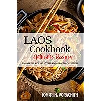 Laos Cookbook - Discover the Rich and Diverse Flavors of Laotian Cuisine.: The Collection of Traditional and Authentic Recipes from Laos Passed Down Through Generations.