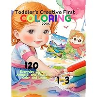 Toddler's Colorful First Coloring Book for Ages 1-3: 120 Everyday Objects, Animals, and Fruits to Color and Learn | For Toddlers and Kids ages 1, 2 & ... and Creativity with Your Little Explorer