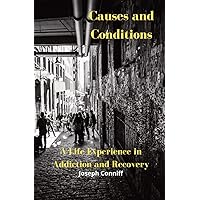 Causes and Conditions: A Life Experience in Addiction and Recovery Causes and Conditions: A Life Experience in Addiction and Recovery Paperback Kindle Hardcover