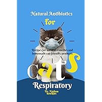 Natural antibiotics for cats respiratory: Recipes for natural remedies and homemade cat friendly products Natural antibiotics for cats respiratory: Recipes for natural remedies and homemade cat friendly products Kindle Hardcover Paperback