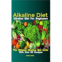 Alkaline Diet: Alkaline Diet For Beginners The Ultimate Alkaline Diet Guide With Over 60 Recipes Alkaline Diet: Alkaline Diet For Beginners The Ultimate Alkaline Diet Guide With Over 60 Recipes Kindle Hardcover Paperback