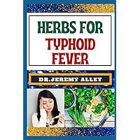 HERBS FOR TYPHOID FEVER: Harnessing Nature's Healing Power, Effective Herbal Solutions For Managing Natural Sickness HERBS FOR TYPHOID FEVER: Harnessing Nature's Healing Power, Effective Herbal Solutions For Managing Natural Sickness Paperback Kindle