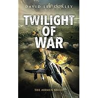 Twilight of War: A Vietnam War Novel (The Airmen Series) Twilight of War: A Vietnam War Novel (The Airmen Series) Paperback Kindle Hardcover