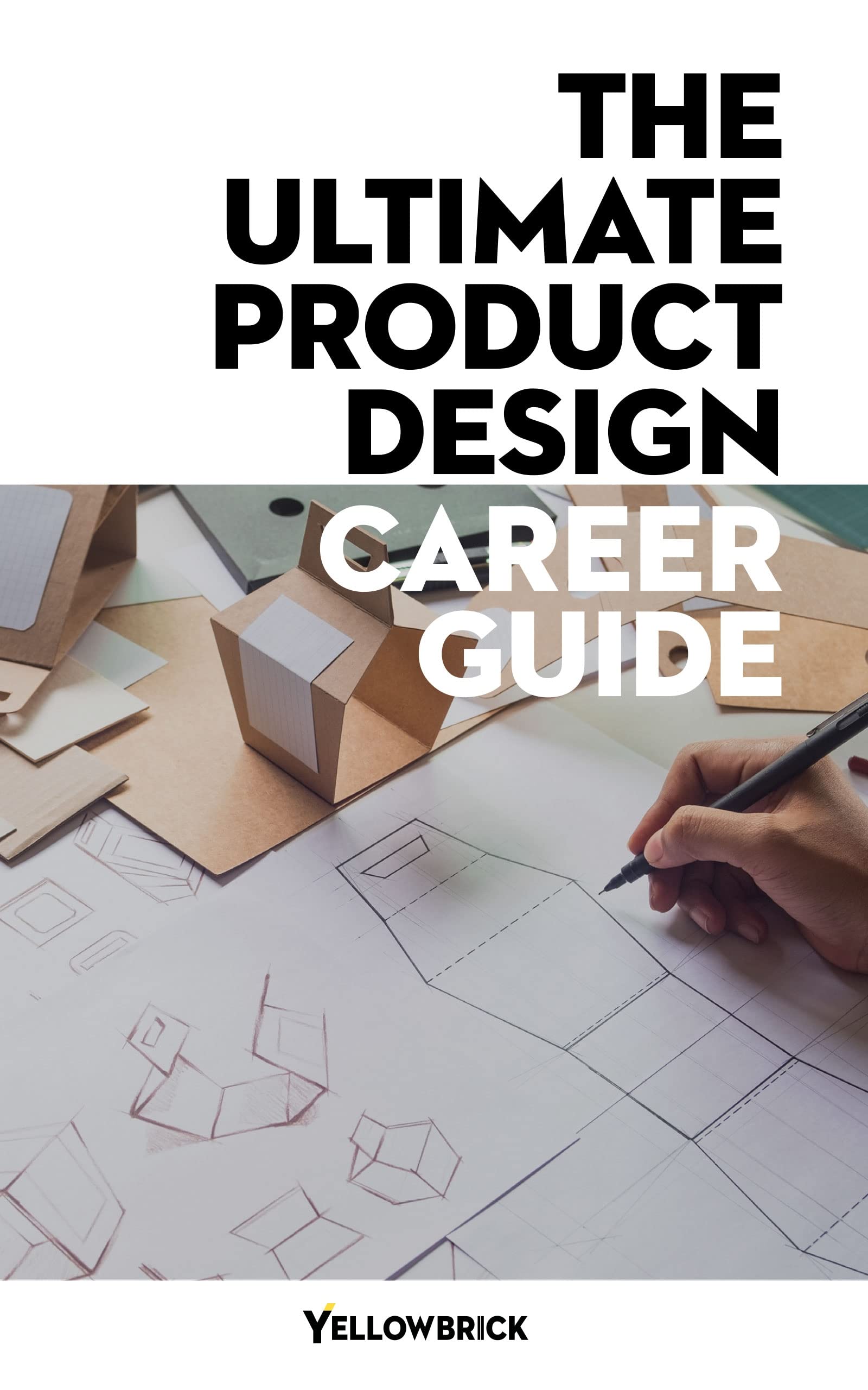 The Ultimate Product Design Career Guide: Understand product design opportunities available and the skills and qualifications you need to succeed. (Yellowbrick.co Career Guides)