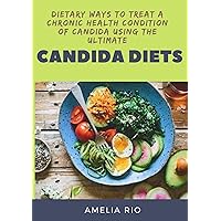 Dietary Ways To Treat A Chronic Health Condition Of Candida Using The Ultimate Candida Diets Dietary Ways To Treat A Chronic Health Condition Of Candida Using The Ultimate Candida Diets Kindle Paperback