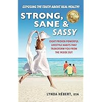 Strong, Sane & Sassy: Eight Proven Powerful Lifestyle Habits That Transform You From The Inside Out Strong, Sane & Sassy: Eight Proven Powerful Lifestyle Habits That Transform You From The Inside Out Paperback Kindle