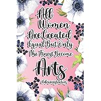 All Women Are Created Equal But Only The Finest Become Arts Administrators: Arts Administrator Gift For Birthday, Christmas..., 6×9, Lined Notebook Journal
