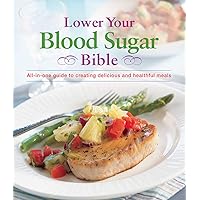 Lower Your Blood Sugar Bible: All-In-One Guide to Creating Delicious and Healthful Meals Lower Your Blood Sugar Bible: All-In-One Guide to Creating Delicious and Healthful Meals Flexibound