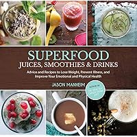 Superfood Juices, Smoothies & Drinks: Advice and Recipes to Lose Weight, Prevent Illness, and Improve Your Emotional and Physical Health Superfood Juices, Smoothies & Drinks: Advice and Recipes to Lose Weight, Prevent Illness, and Improve Your Emotional and Physical Health Hardcover Kindle