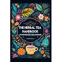 The Herbal Tea Handbook: 100 Recipes for a balanced Life