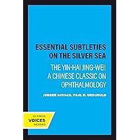 Essential Subtleties on the Silver Sea: The Yin-Hai Jing-Wei: A Chinese Classic on Ophthalmology (Comparative Studies of Health Systems and Medical Care Book 38) Essential Subtleties on the Silver Sea: The Yin-Hai Jing-Wei: A Chinese Classic on Ophthalmology (Comparative Studies of Health Systems and Medical Care Book 38) Kindle Hardcover