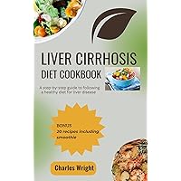 Liver Cirrhosis Diet cookbook : A step-by-step guide to following a healthy diet for liver disease Liver Cirrhosis Diet cookbook : A step-by-step guide to following a healthy diet for liver disease Kindle Paperback