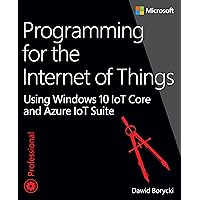 Programming for the Internet of Things: Using Windows 10 IoT Core and Azure IoT Suite (Developer Reference) Programming for the Internet of Things: Using Windows 10 IoT Core and Azure IoT Suite (Developer Reference) Kindle Paperback