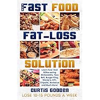 The Fast Food Fat Loss Solution: Learn how I lost 80lbs eating McDonald’s, Taco Bell, Burger King, Wendy’s, KFC, Chipotle, Barbecue and Much More!