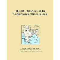 The 2011-2016 Outlook for Cardiovascular Drugs in India