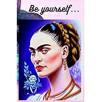 Be yourself... Frida Kahlo: Let spirits guide you to write. Be yourself... Frida Kahlo: Let spirits guide you to write. Paperback