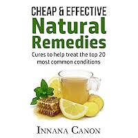 Natural Remedies that are Cheap & Effective (plus FREE bonus inside): Cures to help treat the top 20 most common conditions (natural remedies, home remedies, ... alternative treatment, cancer remedy) Natural Remedies that are Cheap & Effective (plus FREE bonus inside): Cures to help treat the top 20 most common conditions (natural remedies, home remedies, ... alternative treatment, cancer remedy) Kindle Paperback