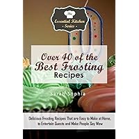 Over 40 of the BEST Frosting Recipes: Delicious Frosting Recipes That are Easy to Make at Home to Entertain Guests and Make People Say Wow (Essential Kitchen Series) Over 40 of the BEST Frosting Recipes: Delicious Frosting Recipes That are Easy to Make at Home to Entertain Guests and Make People Say Wow (Essential Kitchen Series) Paperback Kindle Audible Audiobook