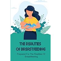 The Realities Of Breastfeeding: Prepared For The Realities Of Breastfeeding