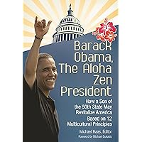 Barack Obama, The Aloha Zen President: How a Son of the 50th State May Revitalize America Based on 12 Multicultural Principles Barack Obama, The Aloha Zen President: How a Son of the 50th State May Revitalize America Based on 12 Multicultural Principles Hardcover Kindle Paperback