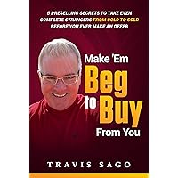 Make 'Em Beg to Buy From You: 5 Preselling Secrets to Take Even Complete Strangers From Cold to Sold Before You Ever Make an Offer Make 'Em Beg to Buy From You: 5 Preselling Secrets to Take Even Complete Strangers From Cold to Sold Before You Ever Make an Offer Kindle