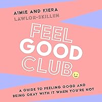 Feel Good Club: A Guide to Feeling Good and Being Okay with It When You’re Not Feel Good Club: A Guide to Feeling Good and Being Okay with It When You’re Not Audible Audiobook Paperback Kindle