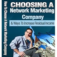 How To Choose A Network Marketing Company : And Other Ways To Increase Your Residual Income