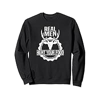 Real men hunt your food | Hunting Lover Funny Hunting Sweatshirt
