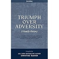 Triumph Over Adversity: A Dutch Family History Before, During, & After Internment in the Japanese Camps During World War Two in Indonesia 1st Edition