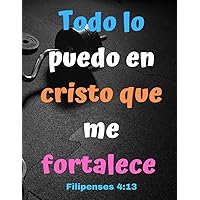 Todo lo puedo en cristo que me fortalece Filipenses 4:13: Cuaderno con cita bíblica Filipenses 4:13 (Spanish Edition)