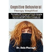 Cognitive Behavioral Therapy Simplified: The Complete CBT Techniques and Tools for Managing Emotional & Anxiety Disorder, and How to Treat Depression with CBT in Children and Adolescents Cognitive Behavioral Therapy Simplified: The Complete CBT Techniques and Tools for Managing Emotional & Anxiety Disorder, and How to Treat Depression with CBT in Children and Adolescents Paperback Audible Audiobook