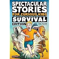 Spectacular Stories for Curious Kids Survival Edition: Epic Tales to Inspire & Amaze Young Readers Spectacular Stories for Curious Kids Survival Edition: Epic Tales to Inspire & Amaze Young Readers Paperback Kindle