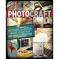 Photo Craft: Creative Mixed Media and Digital Approaches to Transforming Your Photographs Photo Craft: Creative Mixed Media and Digital Approaches to Transforming Your Photographs Paperback Kindle