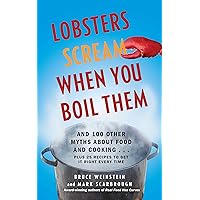 Lobsters Scream When You Boil Them: And 100 Other Myths About Food and Cooking . . . Plus 25 Recipes to Get It Right Every Time Lobsters Scream When You Boil Them: And 100 Other Myths About Food and Cooking . . . Plus 25 Recipes to Get It Right Every Time Paperback Kindle Audible Audiobook