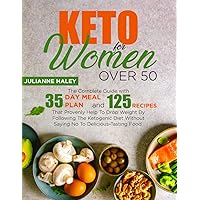 Keto for Women Over 50: The Complete Guide with 35-Day Meal Plan and 125 Recipes That Provenly Help To Drop Weight By Following The Ketogenic Diet Without Saying No To Delicious-Tasting Food