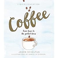 Liquid Education: Coffee: From Bean to The Perfect Brew Liquid Education: Coffee: From Bean to The Perfect Brew Hardcover