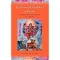 Renowned Goddess of Desire: Women, Sex, and Speech in Tantra Renowned Goddess of Desire: Women, Sex, and Speech in Tantra Hardcover Kindle Paperback Mass Market Paperback