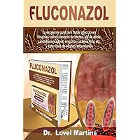 FLUCONAZOL: La excelente guía para tratar infecciones fúngicas como comezón de broma, pie de atleta, candidiasis vaginal, erupción cutánea, tiña, etc. ... de efectos secundarios (Spanish Edition)