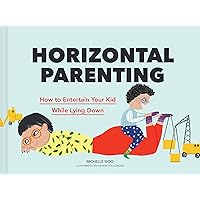 Horizontal Parenting: How to Entertain Your Kid While Lying Down Horizontal Parenting: How to Entertain Your Kid While Lying Down Hardcover Kindle
