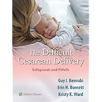 The Difficult Cesarean Delivery: Safeguards and Pitfalls The Difficult Cesarean Delivery: Safeguards and Pitfalls Kindle Paperback