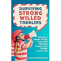 Surviving Strong Willed Toddlers: Become a Calmer Parent, Cope with Tantrums & Raise Your Toddler Stress Free