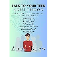 Talk to Your Teen Adulthood or He/She Will Talk To You Other Way Round: Exploring Sex, Sexuality, and Relationships. Navigating the Topics Teens Avoid with Their Parents Talk to Your Teen Adulthood or He/She Will Talk To You Other Way Round: Exploring Sex, Sexuality, and Relationships. Navigating the Topics Teens Avoid with Their Parents Kindle Paperback