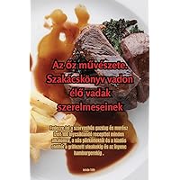 Az őz művészete. Szakácskönyv vadon élő vadak szerelmeseinek (Hungarian Edition)