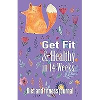 Get Fit and Healthy in 14 Weeks: Diet and Fitness Journal