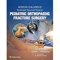 Boston Children’s Illustrated Tips and Tricks in Pediatric Orthopaedic Fracture Surgery Boston Children’s Illustrated Tips and Tricks in Pediatric Orthopaedic Fracture Surgery Kindle Hardcover