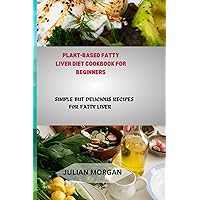 PLANT-BASED FATTY LIVER DIET COOKBOOK FOR BEGINNERS: SIMPLE BUT DELICIOUS RECIPES FOR FATTY LIVER PLANT-BASED FATTY LIVER DIET COOKBOOK FOR BEGINNERS: SIMPLE BUT DELICIOUS RECIPES FOR FATTY LIVER Paperback Kindle