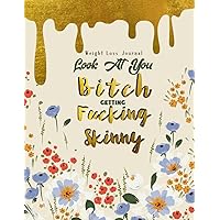 Look At You Bitch Getting Fucking Skinny - Weight Loss Journal: 98 Day 14 Week, Motivational Diet Notebook Daily Food and Fitness Planner Calorie Counter Workour Program Tracker for Women