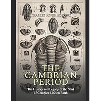 The Cambrian Period: The History and Legacy of the Start of Complex Life on Earth The Cambrian Period: The History and Legacy of the Start of Complex Life on Earth Kindle Paperback Audible Audiobook