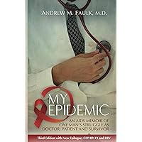 My Epidemic: An AIDS Memoir of One Man's Struggle as Doctor, Patient and Survivor My Epidemic: An AIDS Memoir of One Man's Struggle as Doctor, Patient and Survivor Paperback Kindle Hardcover